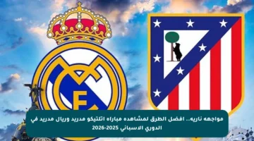 مواجهة نارية.. أفضل الطرق لمشاهدة مباراة أتلتيكو مدريد وريال مدريد في الدوري الإسباني 2025-2026